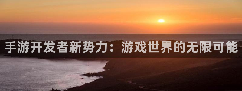 摩根娱乐登陆：手游开发者新势力：游戏世界的无限可能