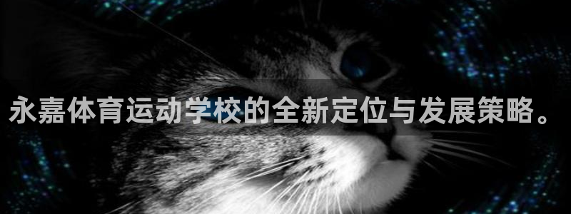 米兰体育网页版：永嘉体育运动学校的全新定位与发展策略。
